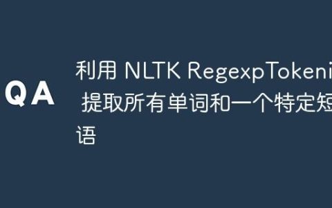 利用 NLTK RegexpTokenizer 提取所有单词和一个特定短语