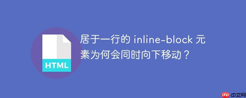居于一行的 inline-block 元素为何会同时向下移动?