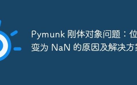 Pymunk 刚体对象问题：位置变为 NaN 的原因及解决方案