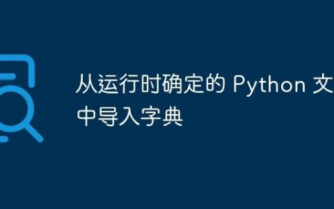 从运行时确定的 Python 文件中导入字典