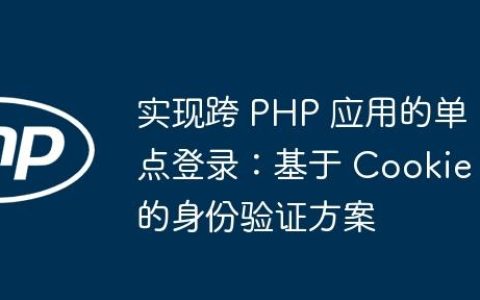 实现跨 PHP 应用的单点登录：基于 Cookie 的身份验证方案