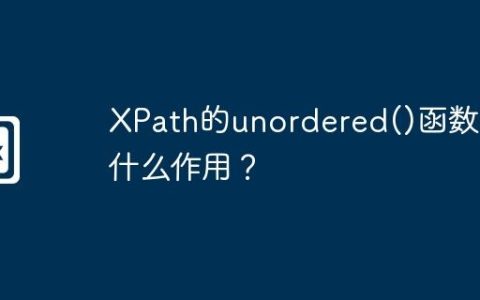 XPath的unordered()函数有什么作用？