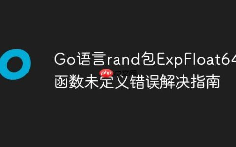 Go语言rand包ExpFloat64()函数未定义错误解决指南