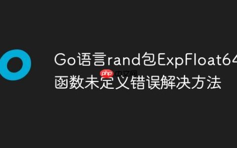 Go语言rand包ExpFloat64()函数未定义错误解决方法
