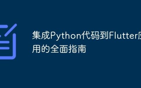 集成Python代码到Flutter应用的全面指南