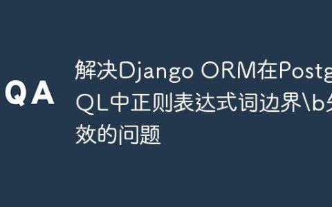 解决Django ORM在PostgreSQL中正则表达式词边界失效的问题