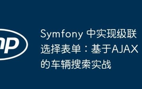 Symfony 中实现级联选择表单：基于AJAX的车辆搜索实战