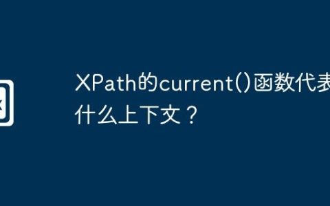 XPath的current()函数代表什么上下文？