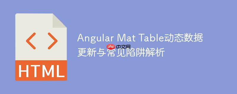 Angular Mat Table动态数据更新与常见陷阱解析