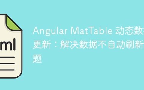 Angular MatTable 动态数据更新：解决数据不自动刷新问题