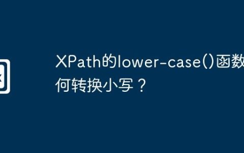 XPath的lower-case()函数如何转换小写？