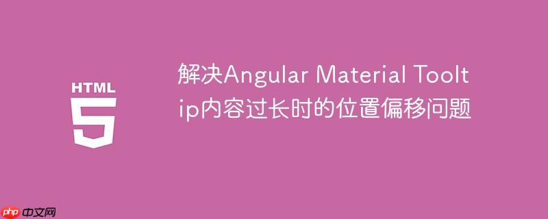解决Angular Material Tooltip内容过长时的位置偏移问题