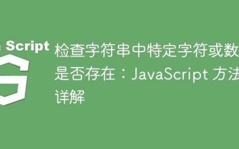 检查字符串中特定字符或数字是否存在：JavaScript 方法详解