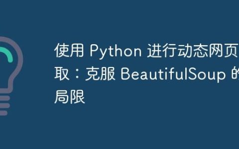 使用 Python 进行动态网页抓取：克服 BeautifulSoup 的局限
