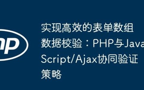 实现高效的表单数组数据校验：PHP与JavaScript/Ajax协同验证策略