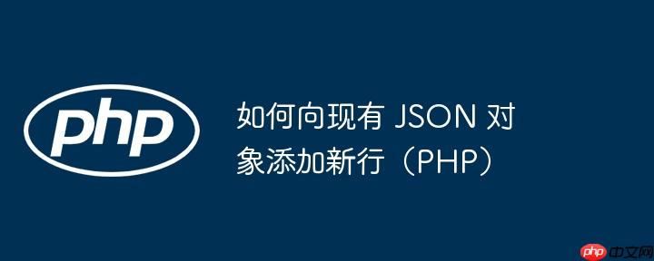 如何向现有 json 对象添加新行(php)