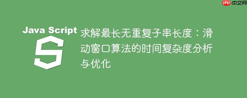 求解最长无重复子串长度:滑动窗口算法的时间复杂度分析与优化