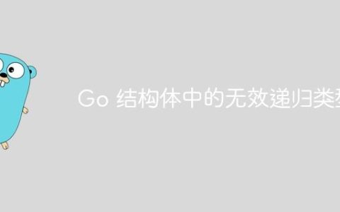 Go 结构体中的无效递归类型
