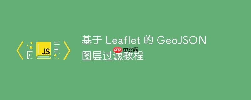 基于 leaflet 的 geojson 图层过滤教程