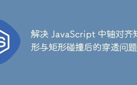 解决 JavaScript 中轴对齐矩形与矩形碰撞后的穿透问题