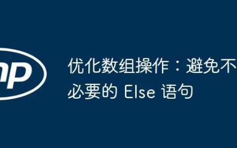 优化数组操作：避免不必要的 Else 语句