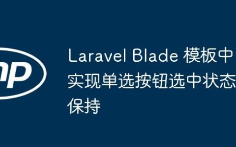 Laravel Blade 模板中实现单选按钮选中状态保持