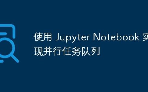 使用 Jupyter Notebook 实现并行任务队列