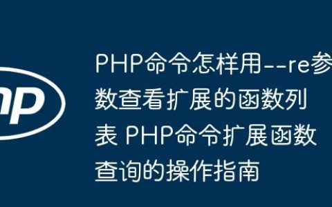 PHP命令怎样用--re参数查看扩展的函数列表 PHP命令扩展函数查询的操作指南