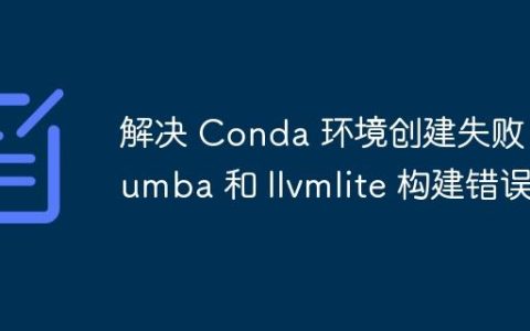 解决 Conda 环境创建失败：numba 和 llvmlite 构建错误