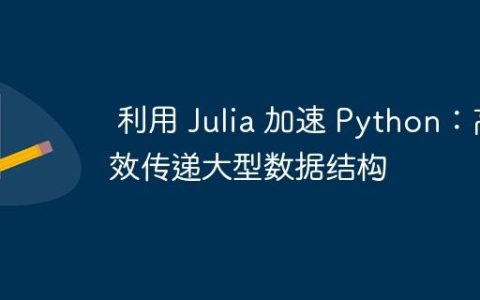 利用 Julia 加速 Python：高效传递大型数据结构