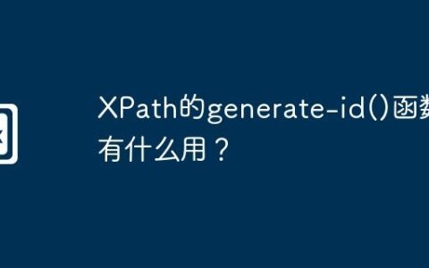 XPath的generate-id()函数有什么用？