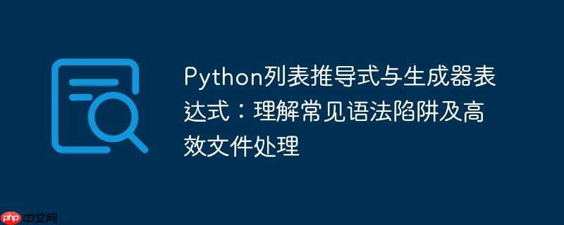 Python列表推导式与生成器表达式:理解常见语法陷阱及高效文件处理