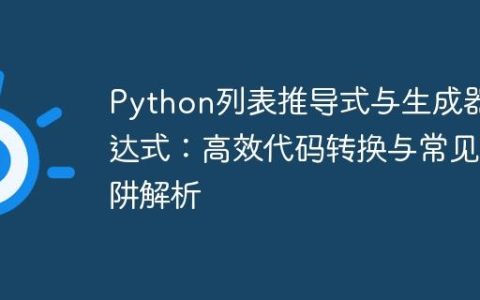 Python列表推导式与生成器表达式：高效代码转换与常见陷阱解析