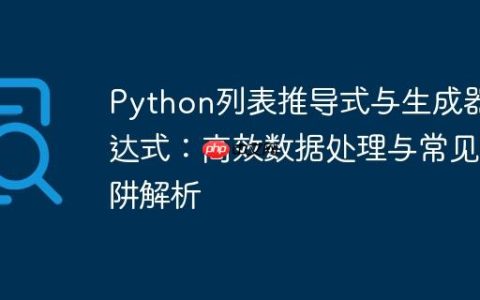 Python列表推导式与生成器表达式：高效数据处理与常见陷阱解析