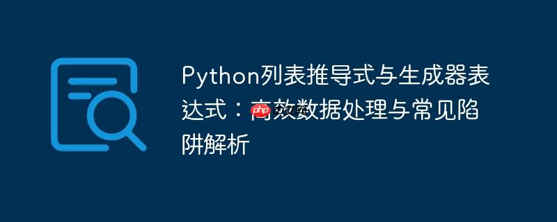 Python列表推导式与生成器表达式:高效数据处理与常见陷阱解析