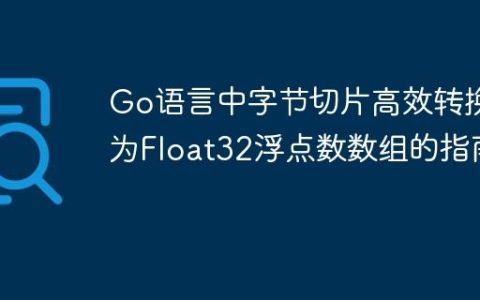 Go语言中字节切片高效转换为Float32浮点数数组的指南