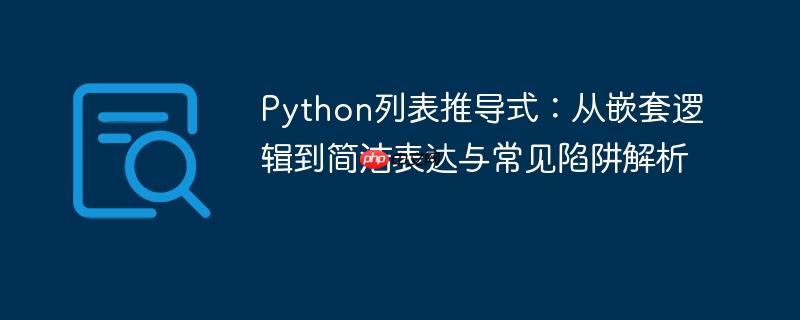 Python列表推导式:从嵌套逻辑到简洁表达与常见陷阱解析