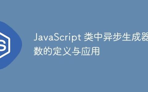 JavaScript 类中异步生成器函数的定义与应用