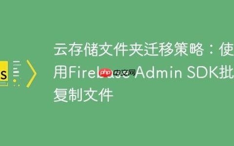 云存储文件夹迁移策略：使用Firebase Admin SDK批量复制文件