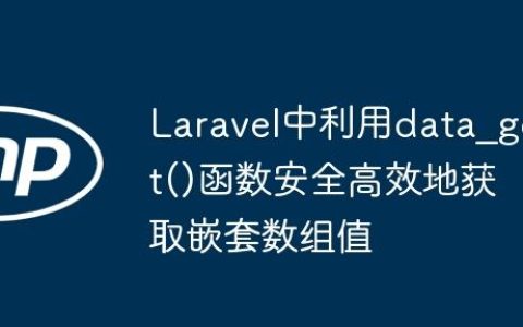 Laravel中利用data_get()函数安全高效地获取嵌套数组值