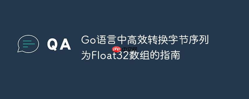 Go语言中高效转换字节序列为Float32数组的指南