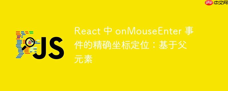 React 中 onMouseEnter 事件的精确坐标定位:基于父元素