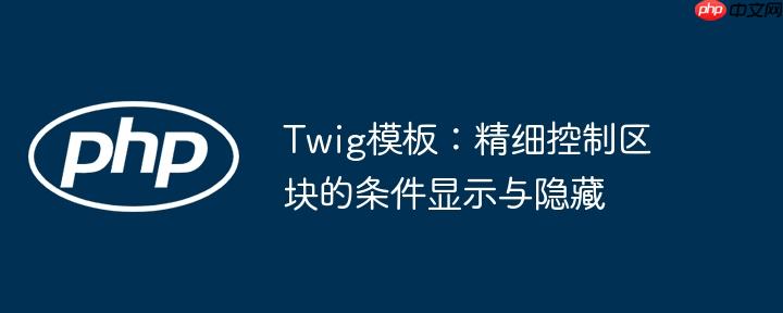 Twig模板:精细控制区块的条件显示与隐藏