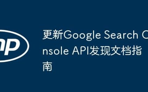 更新Google Search Console API发现文档指南