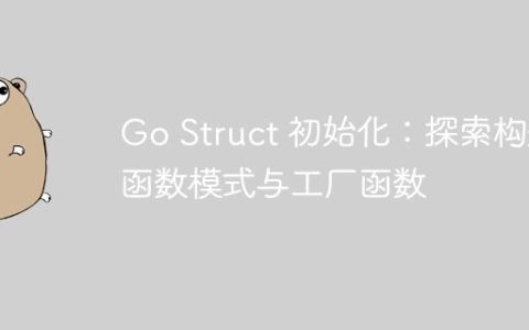 Go Struct 初始化：探索构造函数模式与工厂函数