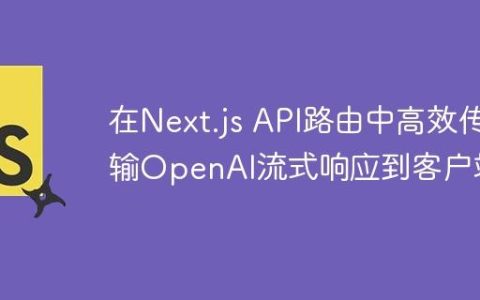 在Next.js API路由中高效传输OpenAI流式响应到客户端