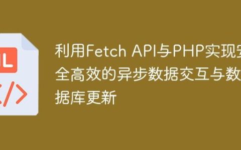 利用Fetch API与PHP实现安全高效的异步数据交互与数据库更新