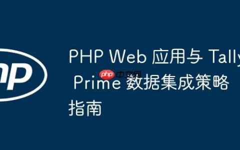 PHP Web 应用与 Tally Prime 数据集成策略指南