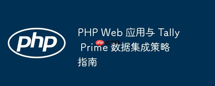 php web 应用与 tally prime 数据集成策略指南
