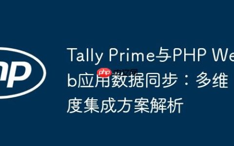Tally Prime与PHP Web应用数据同步：多维度集成方案解析